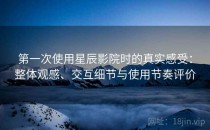 第一次使用星辰影院时的真实感受：整体观感、交互细节与使用节奏评价
