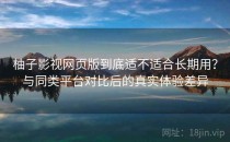 柚子影视网页版到底适不适合长期用？与同类平台对比后的真实体验差异
