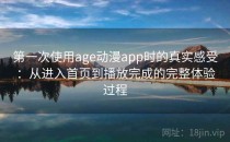 第一次使用age动漫app时的真实感受：从进入首页到播放完成的完整体验过程