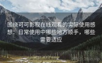 围绕可可影视在线观看的实际使用感想：日常使用中哪些地方顺手，哪些需要适应