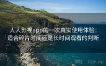 人人影视app的一次真实使用体验：适合碎片时间还是长时间观看的判断