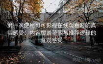 第一次使用可可影视在线观看时的真实感受：内容覆盖范围与推荐逻辑的直观感受