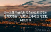 第一次使用蜂鸟影院在线免费观看时的真实感受：新用户上手难度与常见问题整理