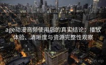 age动漫高频使用后的真实结论：播放体验、清晰度与资源完整性观察