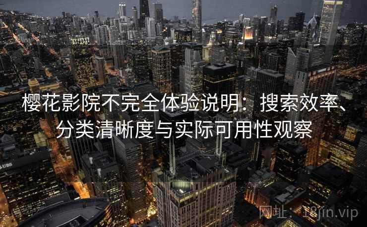 樱花影院不完全体验说明：搜索效率、分类清晰度与实际可用性观察  第1张