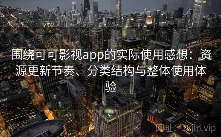围绕可可影视app的实际使用感想：资源更新节奏、分类结构与整体使用体验  第1张